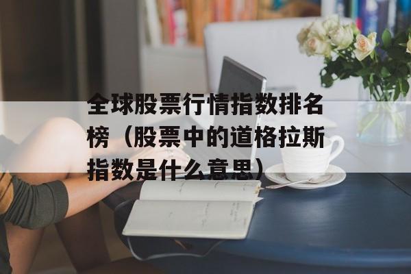 全球股票行情指数排名榜（股票中的道格拉斯指数是什么意思）