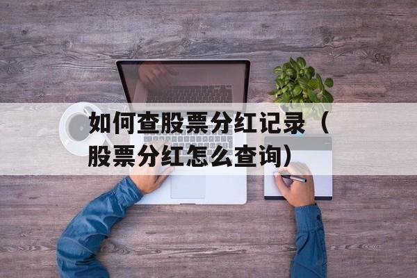 如何查股票分红记录（股票分红怎么查询）