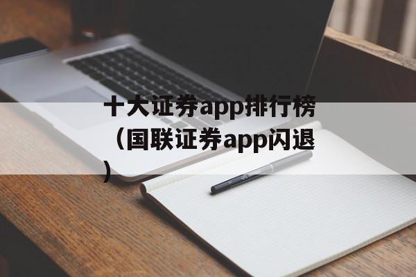 十大证券app排行榜（国联证券app闪退）