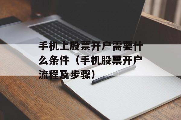 手机上股票开户需要什么条件（手机股票开户流程及步骤）