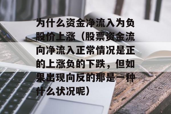 为什么资金净流入为负股价上涨（股票资金流向净流入正常情况是正的上涨负的下跌，但如果出现向反的那是一种什么状况呢）