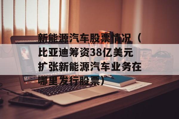 新能源汽车股票情况（比亚迪筹资38亿美元扩张新能源汽车业务在哪里发行股票）