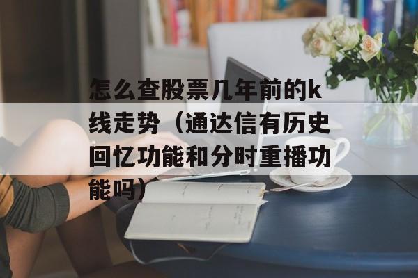 怎么查股票几年前的k线走势（通达信有历史回忆功能和分时重播功能吗）