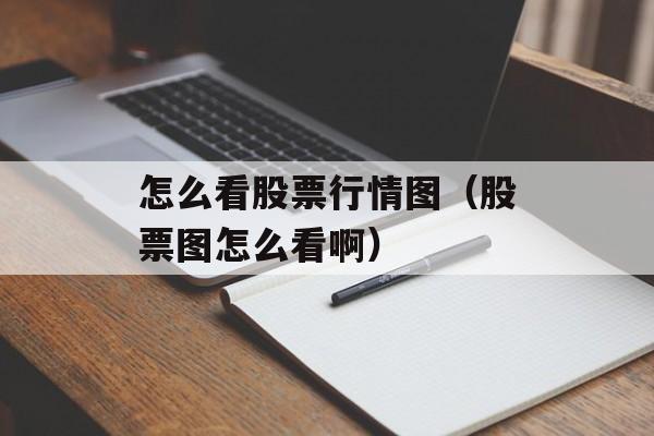 怎么看股票行情图（股票图怎么看啊）