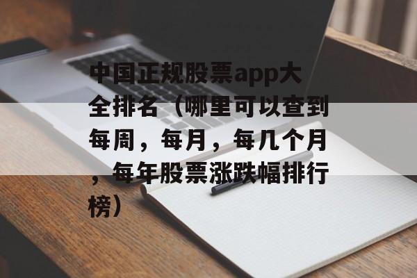 中国正规股票app大全排名（哪里可以查到每周，每月，每几个月，每年股票涨跌幅排行榜）