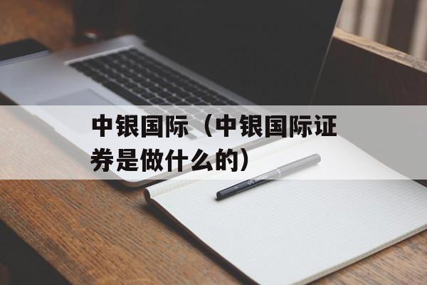 中银国际（中银国际证券是做什么的）