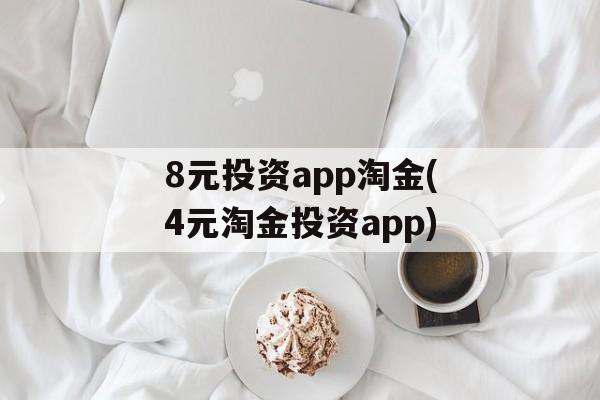 8元投资app淘金(4元淘金投资app)