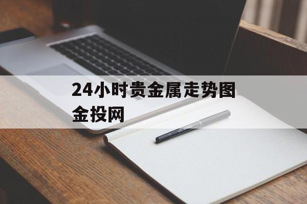 24小时贵金属走势图金投网