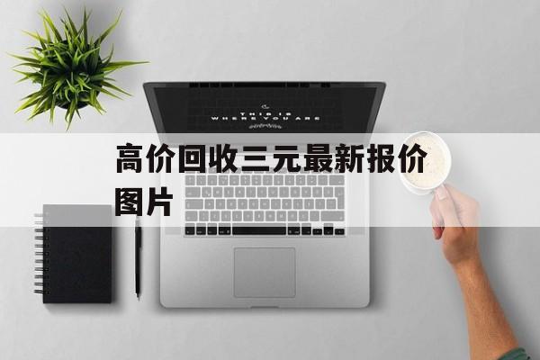 高价回收三元最新报价图片