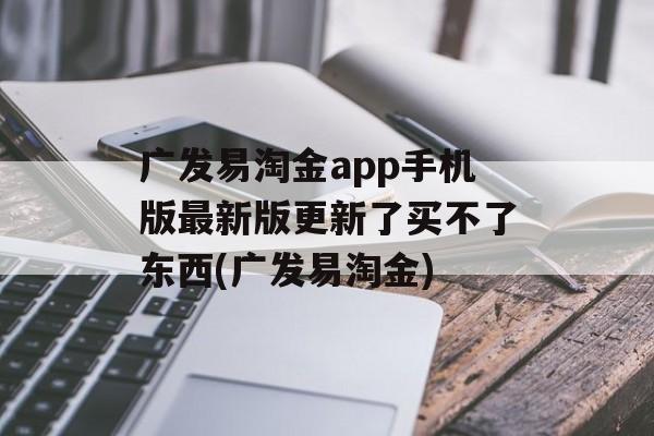 广发易淘金app手机版最新版更新了买不了东西(广发易淘金)