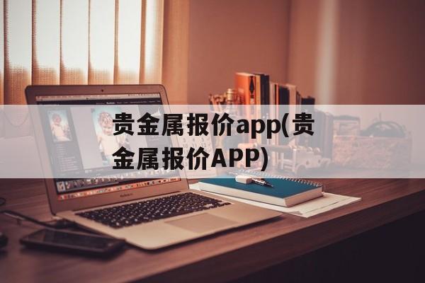 贵金属报价app(贵金属报价APP)