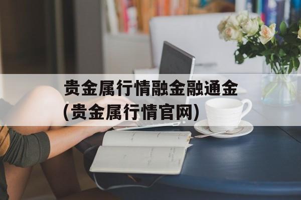 贵金属行情融金融通金(贵金属行情官网)