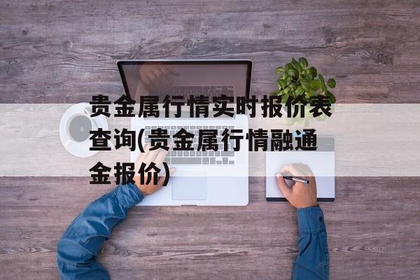 贵金属行情实时报价表查询(贵金属行情融通金报价)