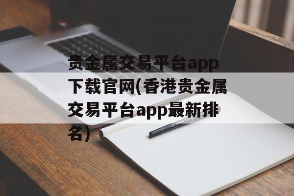 贵金属交易平台app下载官网(香港贵金属交易平台app最新排名)