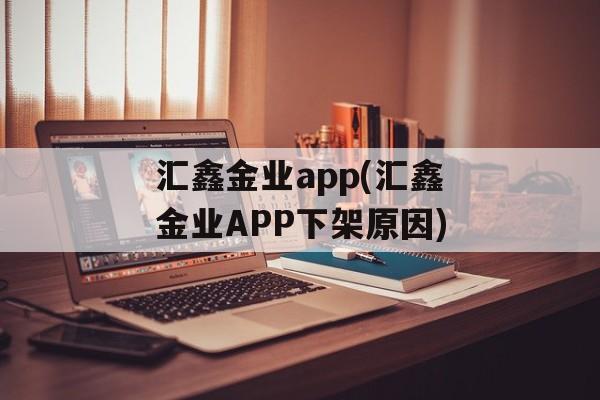 汇鑫金业app(汇鑫金业APP下架原因)