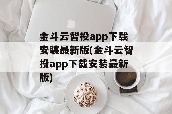 金斗云智投app下载安装最新版(金斗云智投app下载安装最新版)