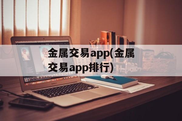 金属交易app(金属交易app排行)