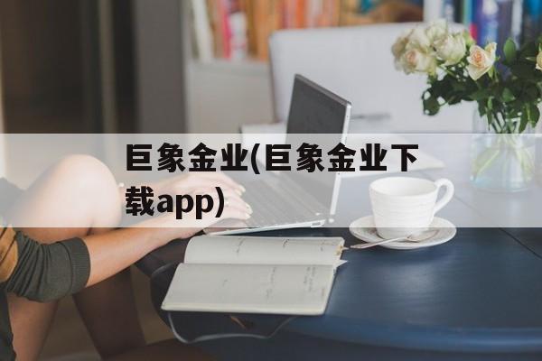 巨象金业(巨象金业下载app)