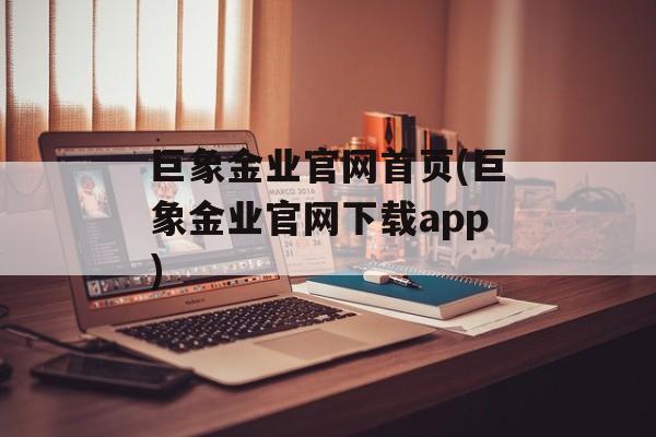 巨象金业官网首页(巨象金业官网下载app)