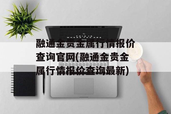 融通金贵金属行情报价查询官网(融通金贵金属行情报价查询最新)