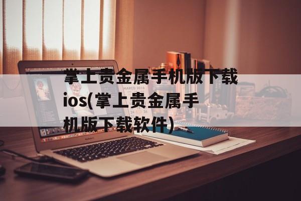 掌上贵金属手机版下载ios(掌上贵金属手机版下载软件)