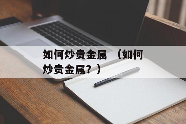 如何炒贵金属 （如何炒贵金属？）