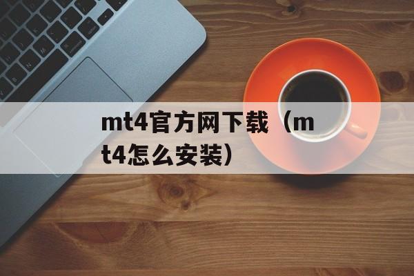 mt4官方网下载（mt4怎么安装）