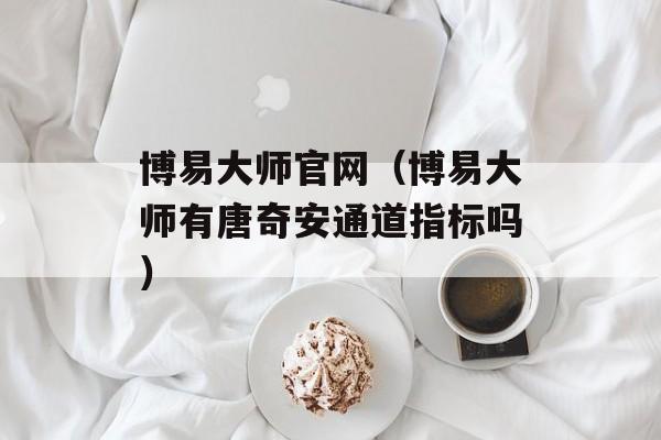 博易大师官网（博易大师有唐奇安通道指标吗）