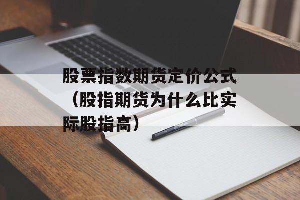 股票指数期货定价公式（股指期货为什么比实际股指高）