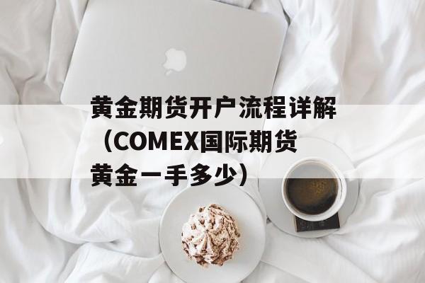 黄金期货开户流程详解（COMEX国际期货黄金一手多少）