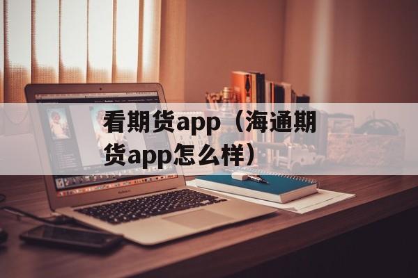 看期货app（海通期货app怎么样）