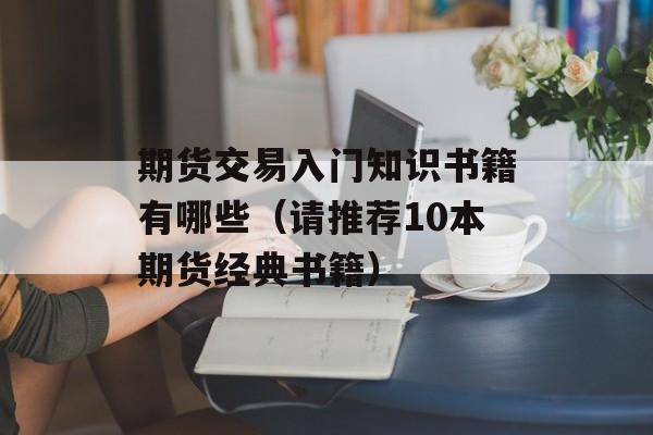 期货交易入门知识书籍有哪些（请推荐10本期货经典书籍）