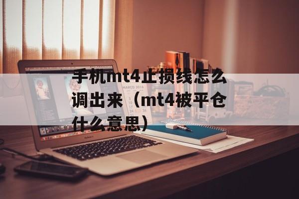 手机mt4止损线怎么调出来（mt4被平仓什么意思）