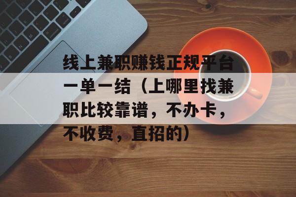 线上兼职赚钱正规平台一单一结（上哪里找兼职比较靠谱，不办卡，不收费	，直招的）