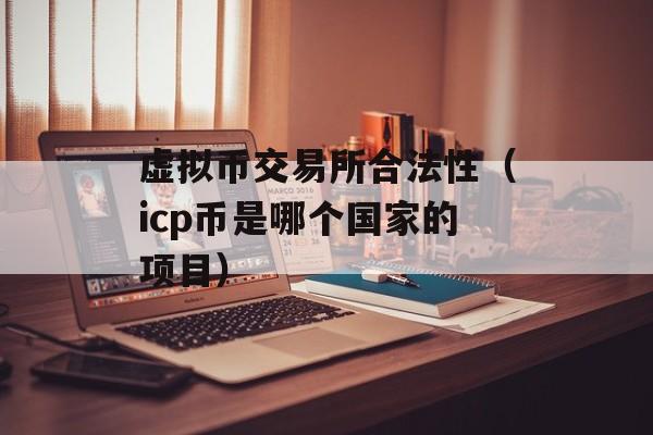 虚拟币交易所合法性（icp币是哪个国家的项目）