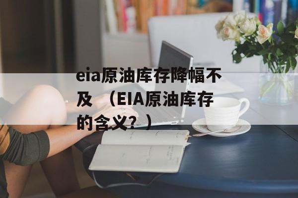 eia原油库存降幅不及 （EIA原油库存的含义？）