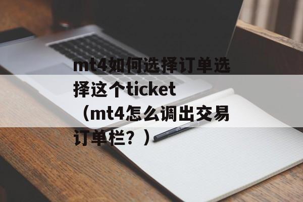 mt4如何选择订单选择这个ticket （mt4怎么调出交易订单栏？）