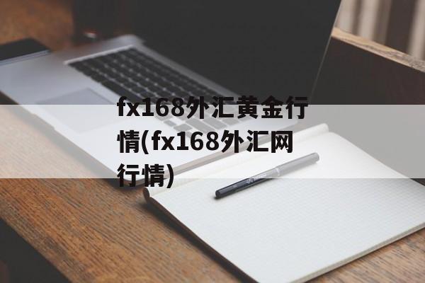 fx168外汇黄金行情(fx168外汇网行情)