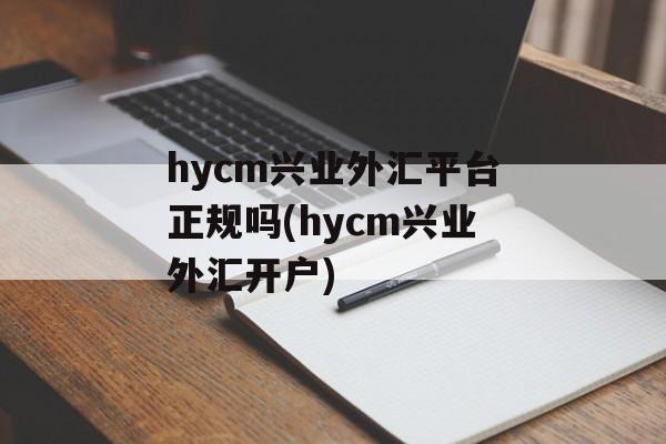 hycm兴业外汇平台正规吗(hycm兴业外汇开户)