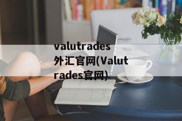 valutrades外汇官网(Valutrades官网)