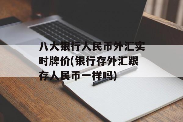 八大银行人民币外汇实时牌价(银行存外汇跟存人民币一样吗)