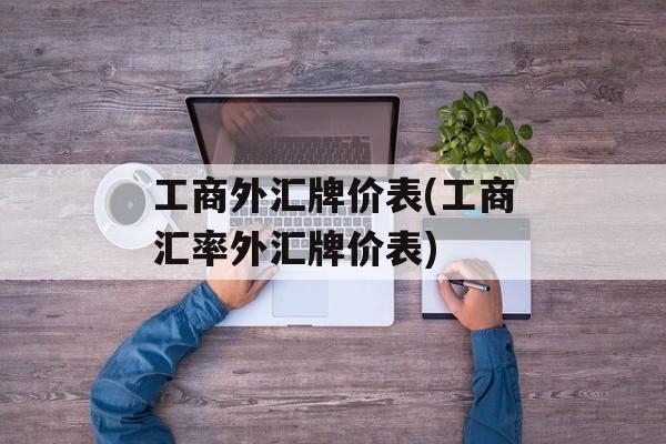 工商外汇牌价表(工商汇率外汇牌价表)