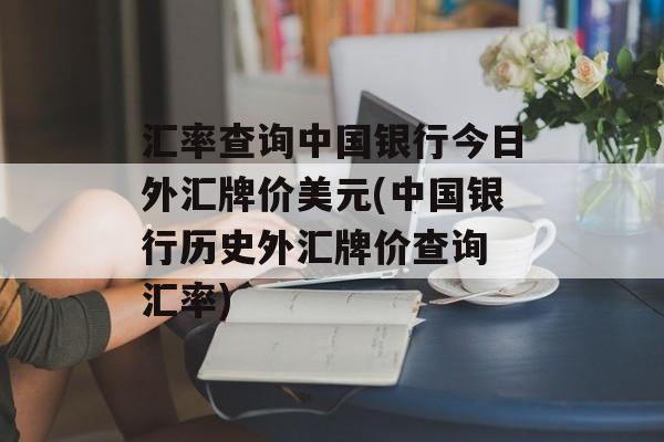 汇率查询中国银行今日外汇牌价美元(中国银行历史外汇牌价查询 汇率)