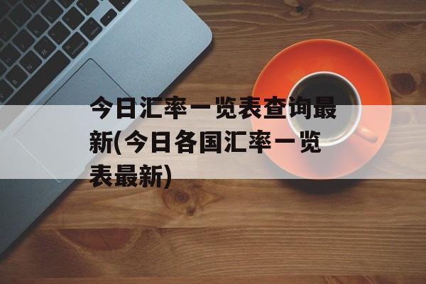 今日汇率一览表查询最新(今日各国汇率一览表最新)