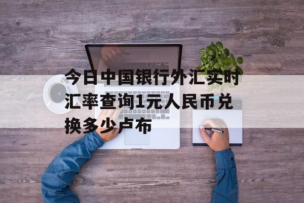 今日中国银行外汇实时汇率查询1元人民币兑换多少卢布