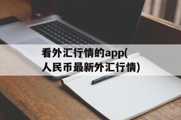 看外汇行情的app(人民币最新外汇行情)