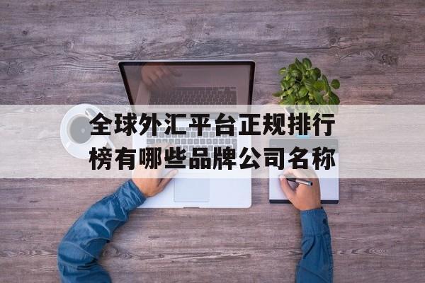 全球外汇平台正规排行榜有哪些品牌公司名称