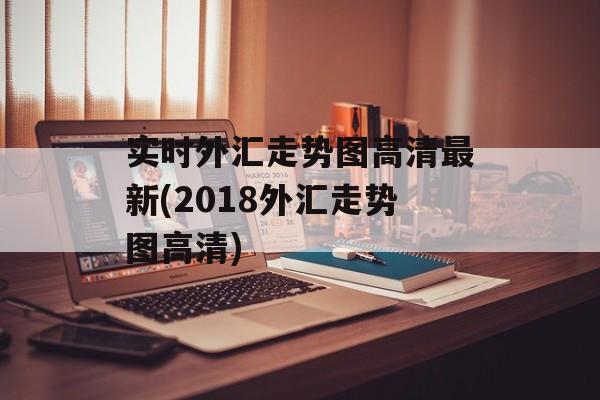 实时外汇走势图高清最新(2018外汇走势图高清)