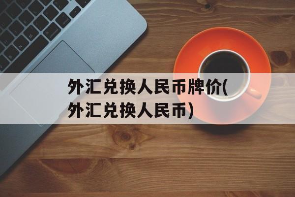 外汇兑换人民币牌价(外汇兑换人民币)