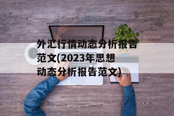 外汇行情动态分析报告范文(2023年思想动态分析报告范文)